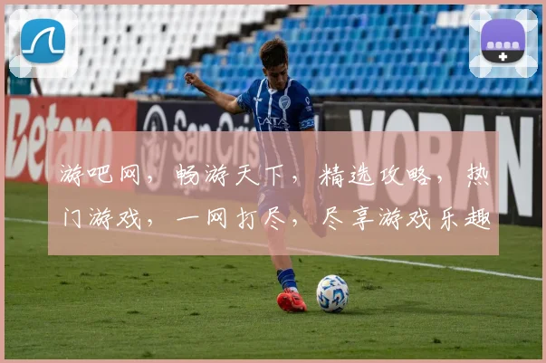 游吧网，畅游天下，精选攻略，热门游戏，一网打尽，尽享游戏乐趣，畅游无忧