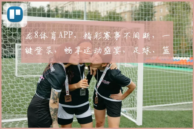 龙8体育APP，精彩赛事不间断，一键登录，畅享运动盛宴，足球、篮球、电竞，全方位覆盖，尽在龙8